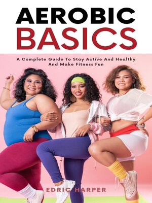 cover image of Aerobic Basics--A Complete Guide to Stay Active and Healthy and Make Fitness Fun
